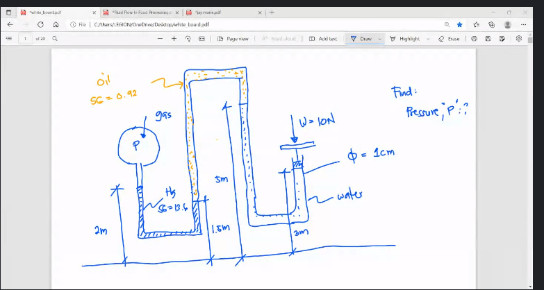 A white bord p
A Fa Flow in Food Procn X
ey mie pd
O Hle | CUsers/LEGION/OneDrive/Desktop/white board.odf
of 20
iB Page view A d loud D Add let
V Draw
V Hiyhlyh
Q Erase
oil
SC = 6. 92
Find :
gas
W> loN
fesure, P:?
O - 1cm
Sm
water
am
1,5m
