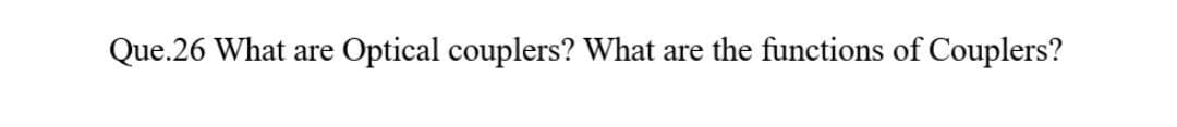 Que.26 What are Optical couplers? What are the functions of Couplers?