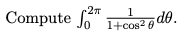 Compute
-2π
1
1+cos² de.