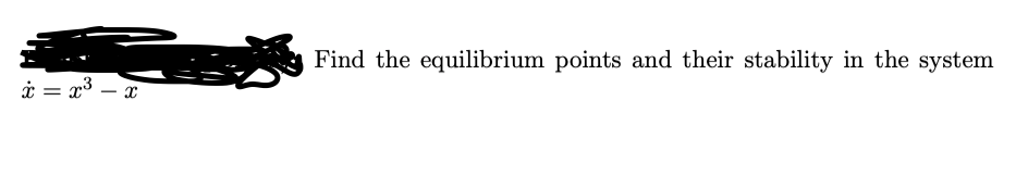 x = x³ x
Find the equilibrium points and their stability in the system