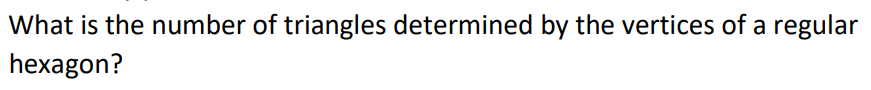 What is the number of triangles determined by the vertices of a regular
hexagon?