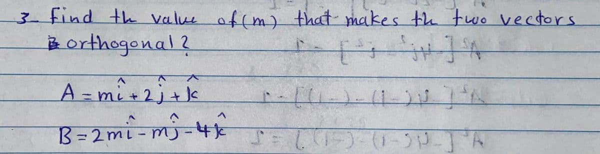 3 find th value
offm) that makes th two vectors.
Borthogonal?
A= mi+2j+s
B = 2mi - mj-
