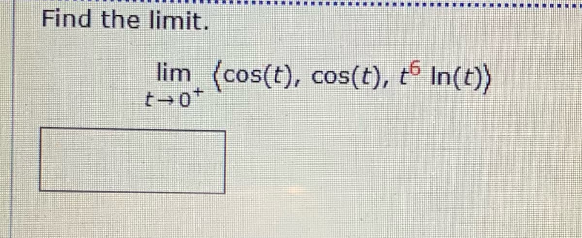 Find the limnit.
lim (cos(t), cos(t), tổ In(t))
