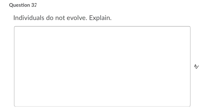 Question 32
Individuals do not evolve. Explain.
