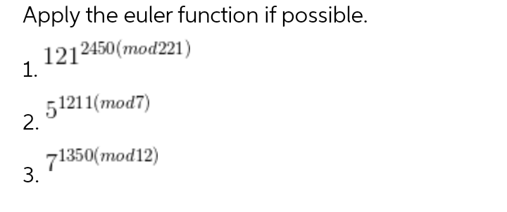 Apply the euler function if possible.
1212450(mod221)
1.
51211(тod7)
2.
71350(mod12)
3.
