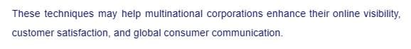These techniques may help multinational corporations enhance their online visibility,
customer satisfaction, and global consumer communication.