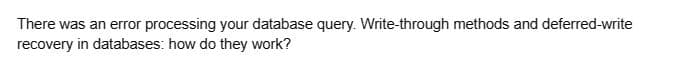 There was an error processing your database query. Write-through methods and deferred-write
recovery in databases: how do they work?