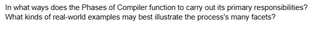 In what ways does the Phases of Compiler function to carry out its primary responsibilities?
What kinds of real-world examples may best illustrate the process's many facets?