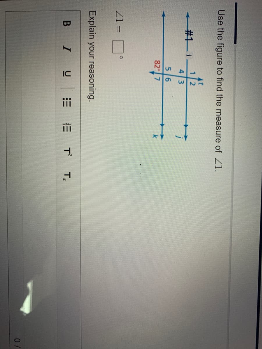 ii
Use the figure to find the measure of Z1.
It
1 2
#1 i
4 3
5 6
82°7
k
21 =
Explain your reasoning.
I
E T
