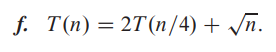 f. T(n) = 2T (n/4) + √n.