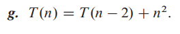 g. T(n) = T(n − 2) + n².