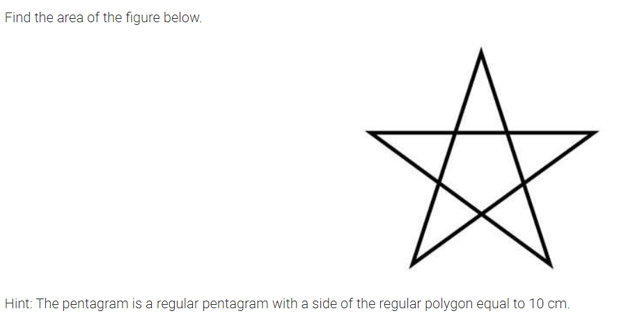 Find the area of the figure below.
Hint: The pentagram is a regular pentagram with a side of the regular polygon equal to 10 cm.
