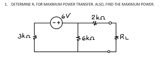 1. DETERMINE R₁ FOR MAXIMUM POWER TRANSFER. ALSO, FIND THE MAXIMUM POWER.
3k
+
61
2k
W
·6k₂
RL