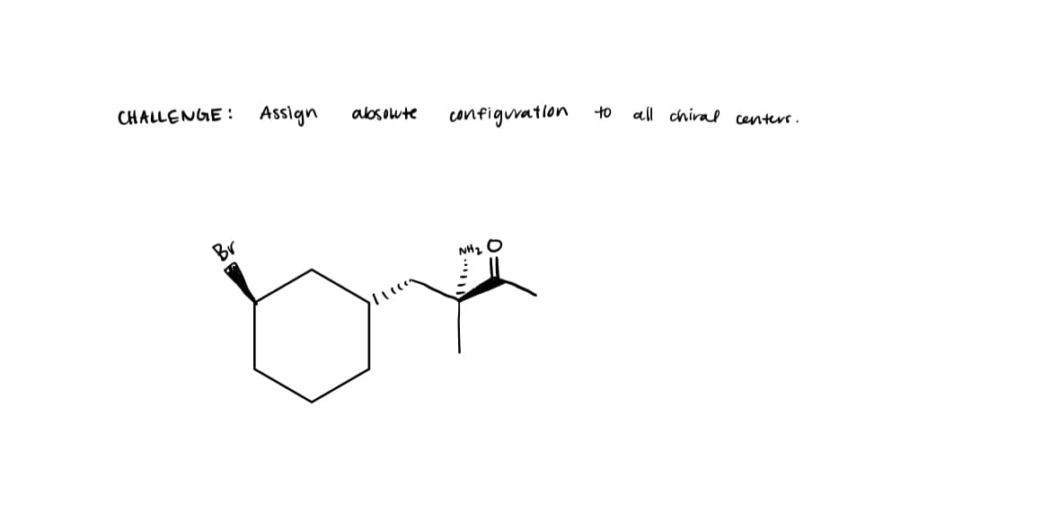 CHALLENGE:
Br
Assign
absolute
11100
configuration
NH₂
to
all chiral centers.