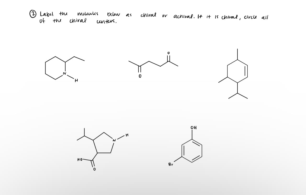 2 Label the
of
the
molecules below as
centers.
chival
H
N
☆
HO
0
chiral
H
ne
OV
0
achival. If it is chival, circle all
OH
S
Br