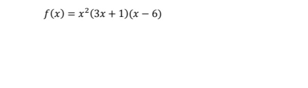 f(x) = x²(3x + 1)(x – 6)
