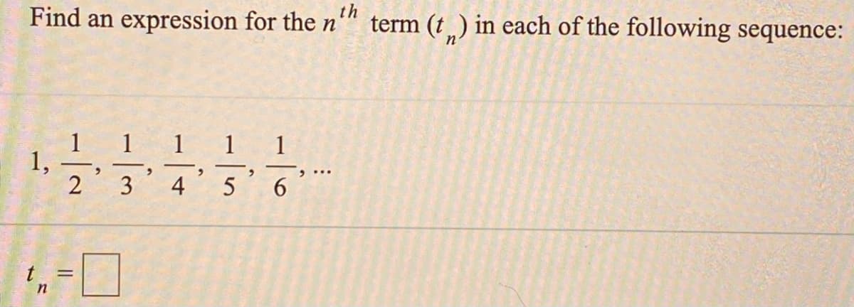 Find an expression for the n"
term (t) in each of the following sequence:
1 1 1
1,
2 3
4 5 6
