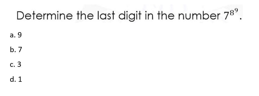 Determine the last digit in the number 78°.
а. 9
b. 7
С. 3
d. 1
