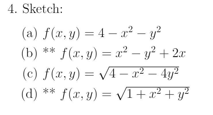 4. Sketch:
(a) f(x, y) = 4 – x² – y?
– y? + 2x
-
f (x, y) = x²
(c) f(x, y) = V4 – x² – 4y²
** f(x, y) = /1+x² + y²
(Ъ) **
(b)
|
(d)
