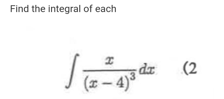 Find the integral of each
dr
(2
(x – 4)3
