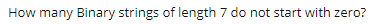 How many Binary strings of length 7 do not start with zero?
