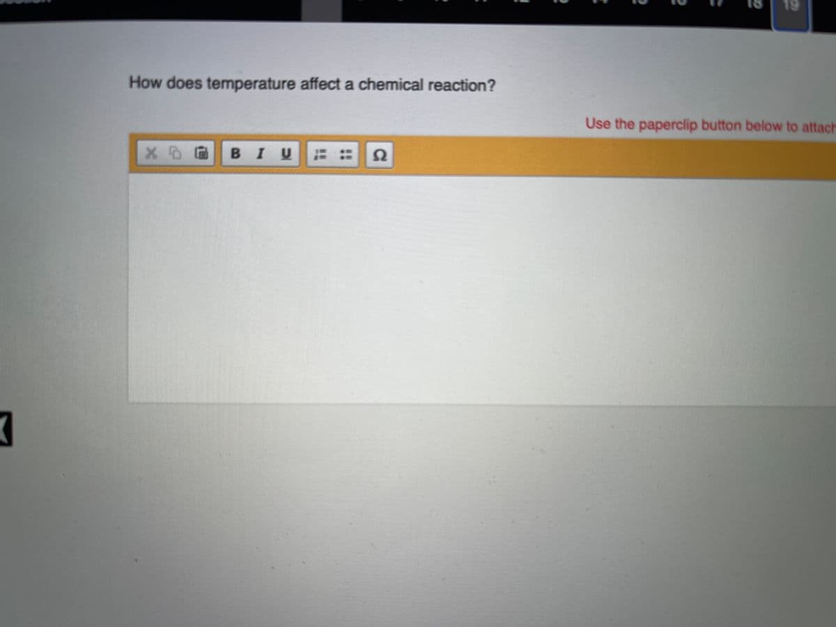 How does temperature affect a chemical reaction?
Use the paperclip button below to attach
BIU :2
