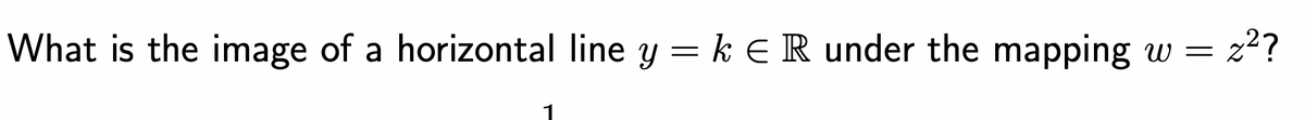 What is the image of a horizontal line y = k € R under the mapping W z²?
=