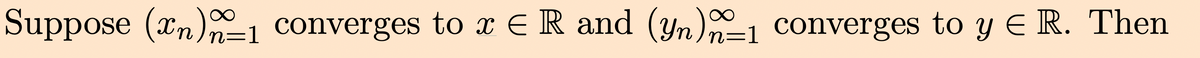 Suppose (xn) 1 converges to x = R and (yn)1 converges to y € R. Then
n=