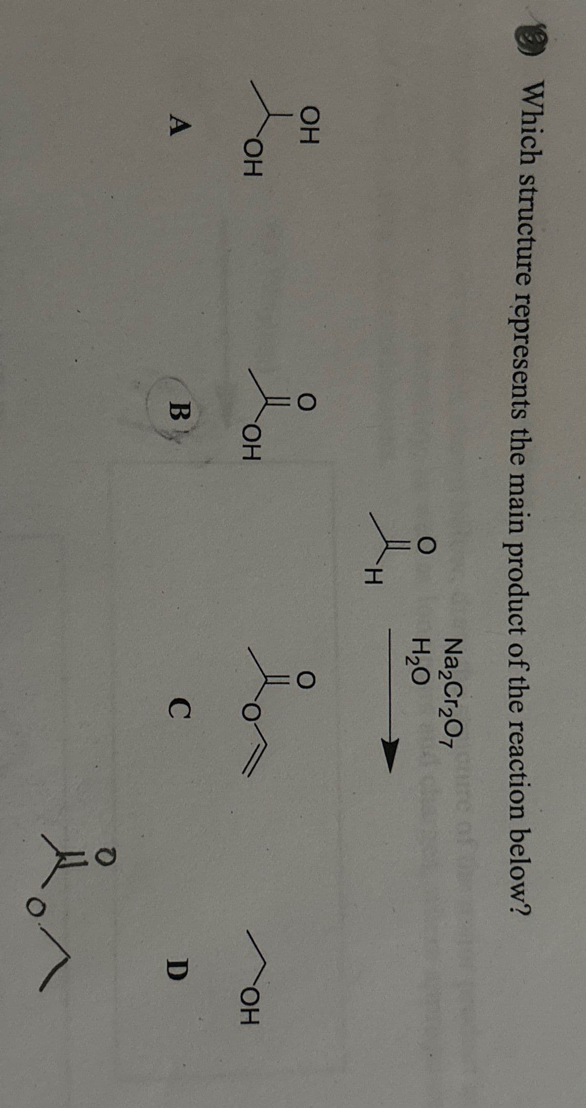 Which structure represents the main product of the reaction below?
Na2Cr2O7
H2O
ОН
ОН
A
О
B
ОН
О
I
O
с
О
D
ОН