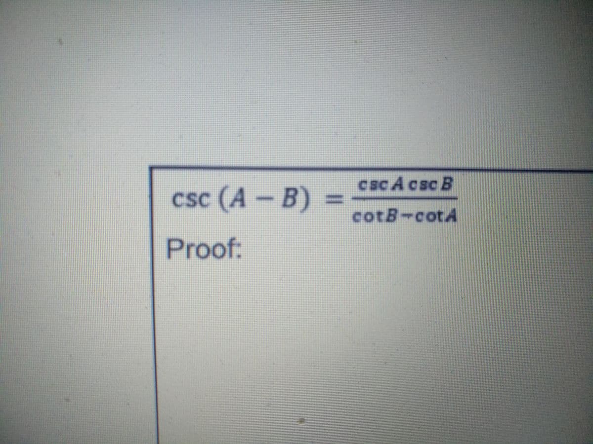 csc A csc B
csc (A-B)
cotB-cotA
Proof:
%3D
