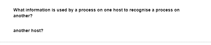 What information is used by a process on one host to recognise a process on
another?
another host?