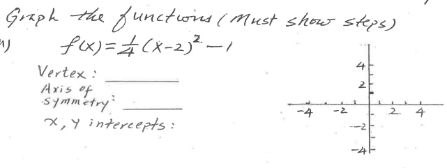 Graph the functwns (Must show steps)
fx)=4(x-2)?ー/
4
Vertex :
Axis of
symmetry
X;Y intercepts :
2
ー4
-2
2.
4
-2
