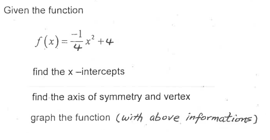 Given the function
-1
s (x) =+
+4
find the x -intercepts
find the axis of symmetry and vertex
graph the function (with above informations)
