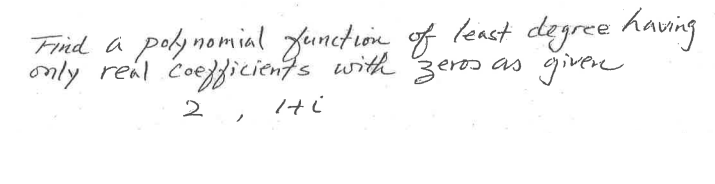 Find a polynomial Junction of lenst degree having
only reil Coejficients with 3eros as giver
2
