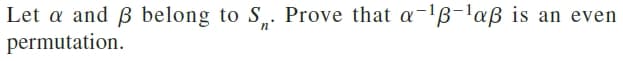 Let a and ß belong to S,. Prove that a-'ß-laß is an even
permutation.
n°
