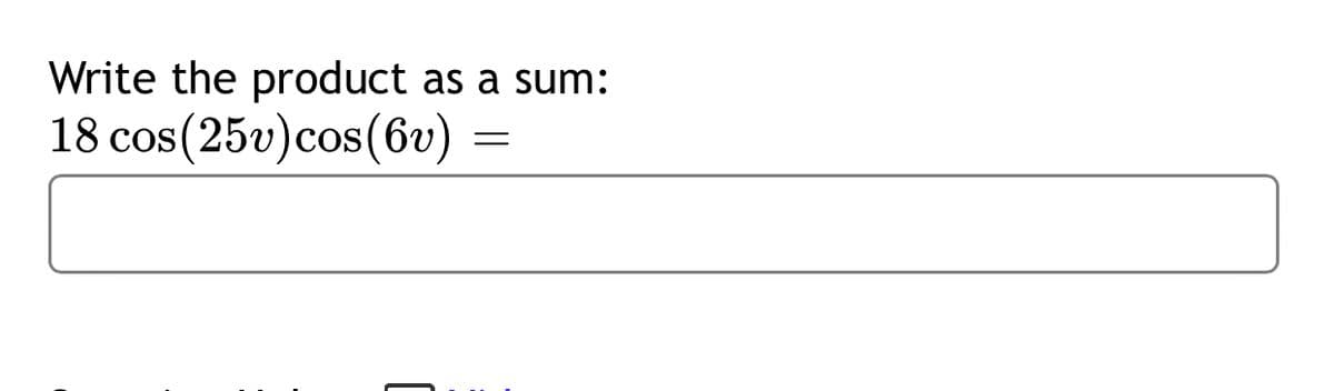 Write the product as a sum:
18 cos(25v)cos(6v)
