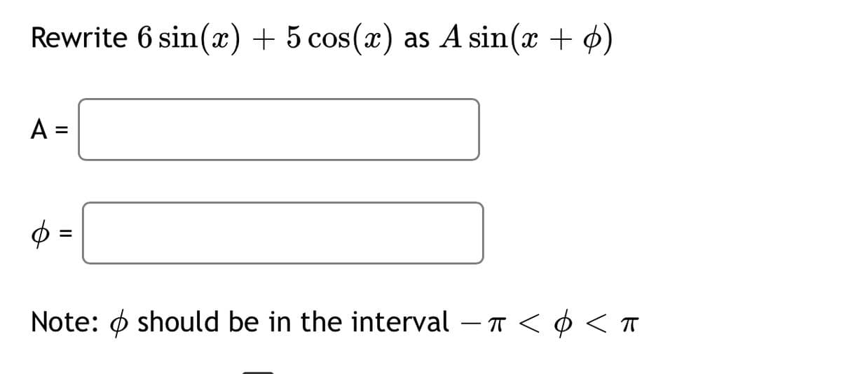 Rewrite 6 sin(x) + 5 cos(x) as A sin(x + ¢)
A =
%D
Note: ø should be in the interval – T < ¢ < T
