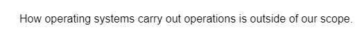 How operating systems carry out operations is outside of our scope.