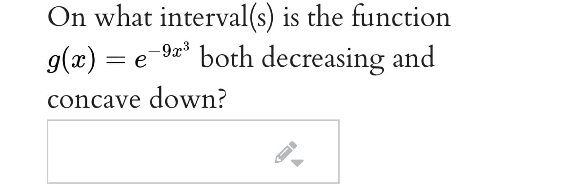 On what interval(s) is the function
g(x)
-9a* both decreasing and
e
concave down?
