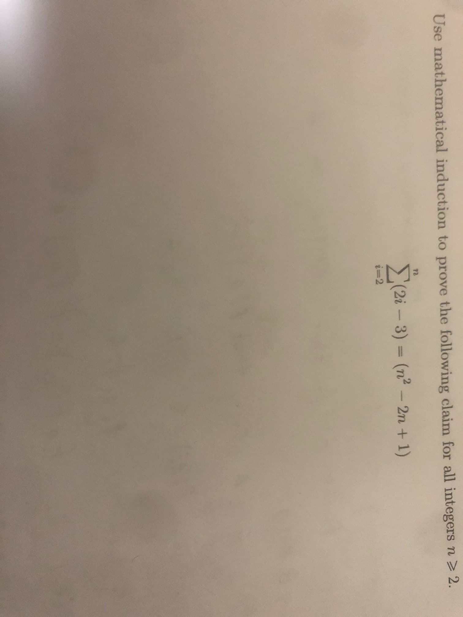 Use mathematical induction to prove the following claim for all integers n >
(2i - 3) = (n² – 2n + 1)
%3D
i=2
