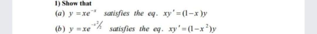 1) Show that
(a) y =xe satisfies the eq. xy'= (1-x)y
(b) y =xe
satisfies the eq. xy' (1-x)y
