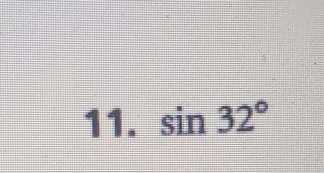 11. sin 32°
