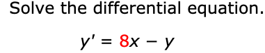 Šolve the differential equation.
y' = 8x – y
