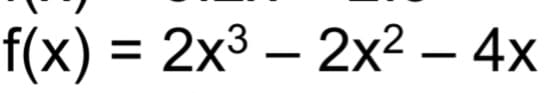 f(x) %3D 2x3 - 2х2— 4х
|
