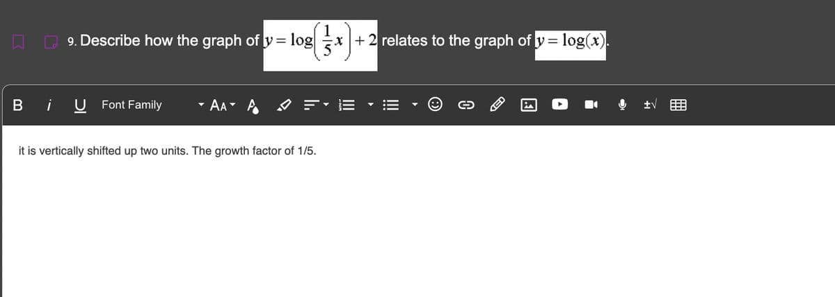 9. Describe how the graph of y= log|
ві U Font Family
(1 x)
x+2 relates to the graph of y= log(x).
- AA A
it is vertically shifted up two units. The growth factor of 1/5.
C
GED
+√