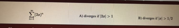 E(22)"
(2x)"
A) diverges if |2z| >1
B) diverges if |æ| > 1/2
