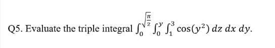 LEIN
Q5. Evaluate the triple integral ² cos(y²) dz dx dy.