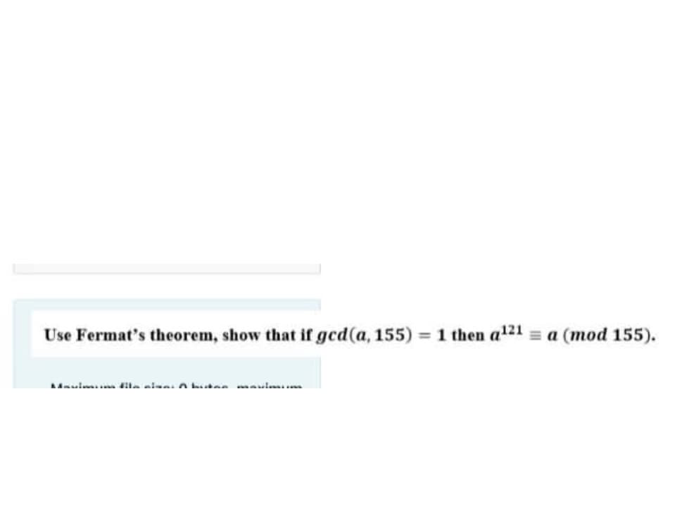 Use Fermat's theorem, show that if ged(a, 155) = 1 then a121 = a (mod 155).
