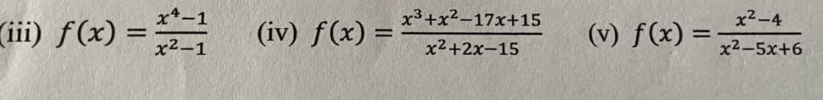 x*-1
x3+x²-17x+15
x2-4
(iii) f(x) =
(iv) f(x) =
(v) f(x) =
%3D
x2-1
x2+2x-15
x2-5x+6
