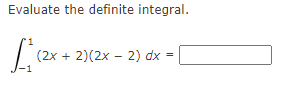 Evaluate the definite integral.
(2x + 2)(2x - 2) dx =
